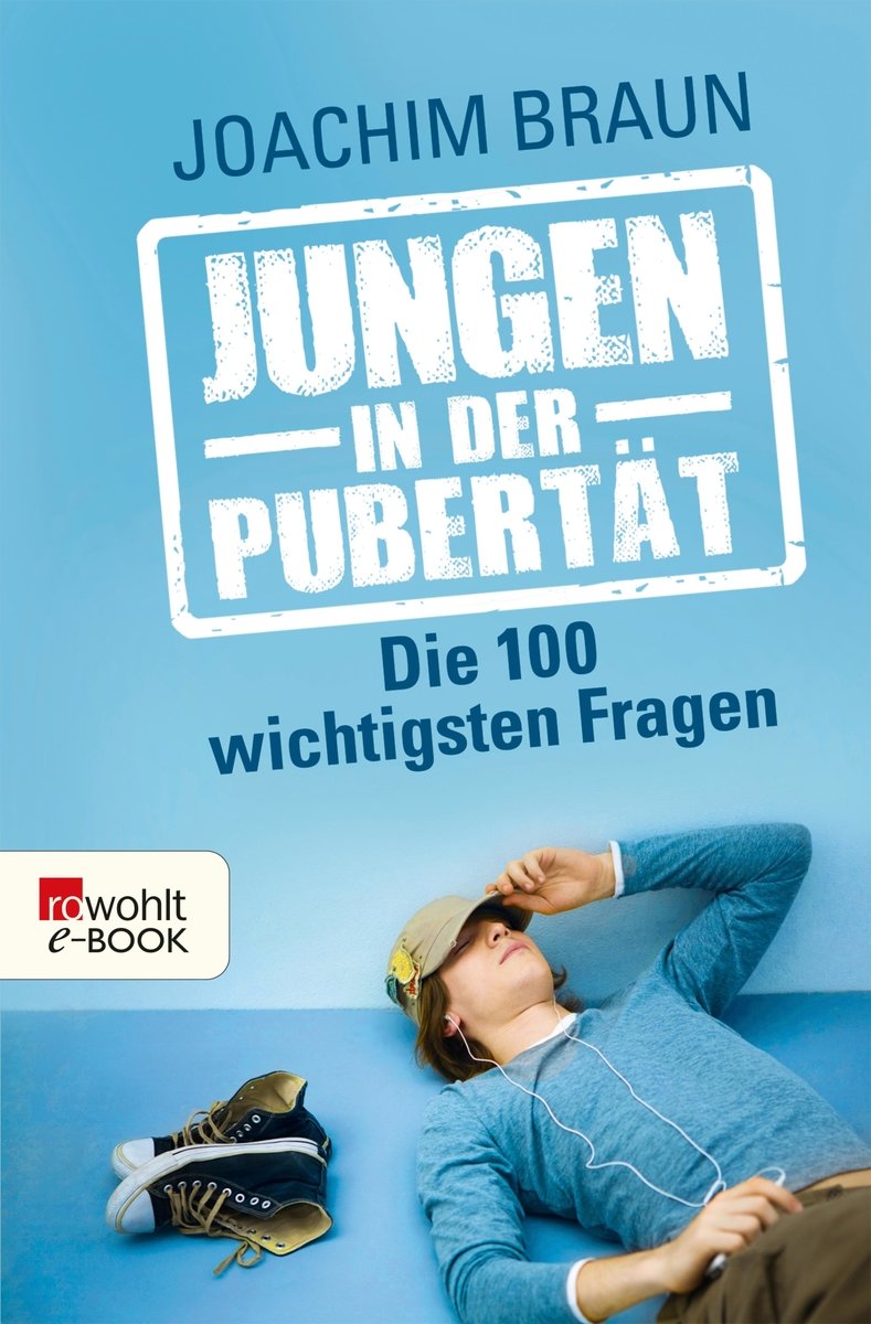 Jungen in der Pubertät - Die 100 wichtigsten Fragen