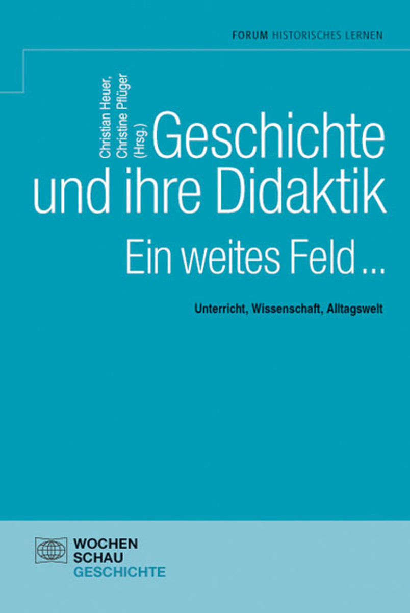 Geschichte und ihre Didaktik. Ein weites Feld