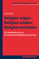 Religion zeigen - Religion erleben - Religion verstehen