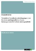 Veränderte Sozialisationsbedingungen von Kindern und Jugendlichen heute. Konsequenzen für Schule und Jugendhilfe