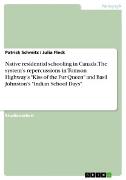 A Report on Native Residential Schooling in Canada and the System's Repercussions as Presented in Tomson 'Highway's Kiss of the Fur Queen' and Basil Johnston's 'Indian School Days'