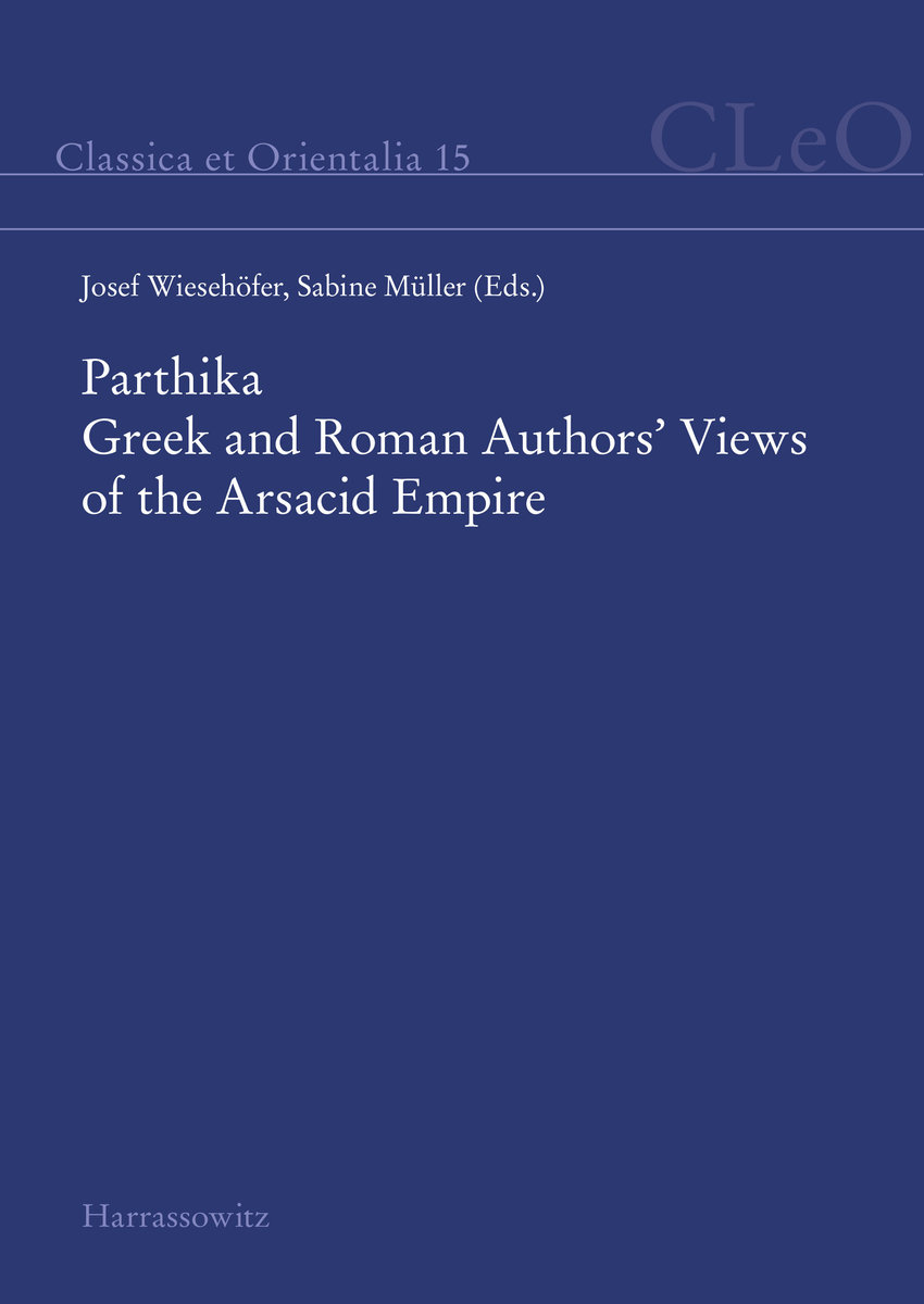 Parthika. Greek and Roman Authors' Views of the Arsacid Empire / Griechisch-römische Bilder des Arsakidenreiches