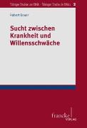 Sucht zwischen Krankheit und Willensschwäche