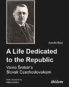 A Life Dedicated to the Republic: Vavro Srobár's Slovak Czechoslovakism