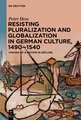 Resisting Pluralization and Globalization in German Culture, 1490-1540