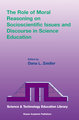 The Role of Moral Reasoning on Socioscientific Issues and Discourse in Science Education