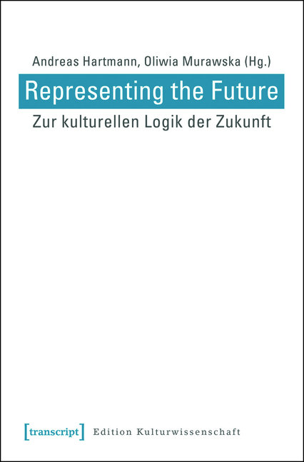 Representing the Future: Zur kulturellen Logik der Zukunft