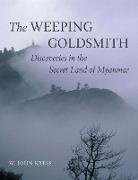 The Weeping Goldsmith: Discoveries in the Secret Land of Myanmar