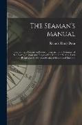 The Seaman's Manual: Containing a Treatise on Practical Seamanship, a Dictionary of sea Terms, Customs and Usages of the Merchant Service