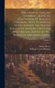 The Critical English Testament, Being an Adaptation of Bengel's Gnomon, With Numerous Notes, Sowing the Precise Results of Modern Criticism and Exeges