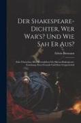 Der Shakespeare-Dichter, Wer War's? Und Wie Sah Er Aus?: Eine Überschau Alles Wesentlichen Der Bacon-Shakespeare-Forschung, Ihrer Freunde Und Ihrer Ge