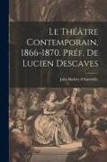 Le Théâtre Contemporain, 1866-1870. Préf. de Lucien Descaves