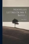 Nouvelles Lettres De Mr. P. Bayle