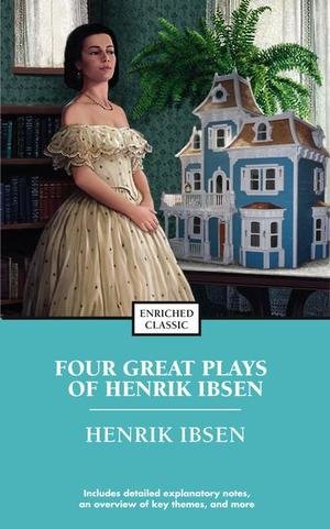 Four Great Plays of Henrik Ibsen: A Doll's House, the Wild Duck, Hedda Gabler, the Master Builder