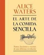 El Arte de la Comida Sencilla: Notas, Lecciones y Recetas de Una Deliciosa Revolución