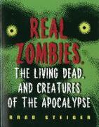 Real Zombies, the Living Dead, and Creatures of the Apocalypse