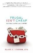 Frugal Isn't Cheap: Spend Less, Save More, and Live Better