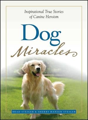 Dog Miracles: Inspirational True Stories of Canine Heroism