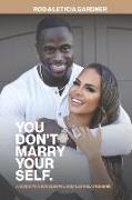 You Don't Marry Yourself.: A Guide to a Successful God-Led Relationship