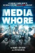 Media Whore: A Shockingly Simple Guide to Becoming Your Own Kickass Publicist