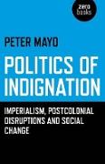 Politics of Indignation - : Imperialism, Postcolonial Disruptions and Social Change.