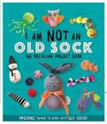 I Am Not An Old Sock - The Recycling Project Book