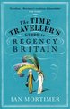 The Time Traveller's Guide to Regency Britain