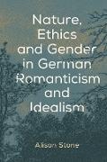 Nature, Ethics and Gender in German Romanticism and Idealism