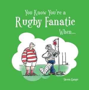 You Know You''re a Rugby Fanatic When...