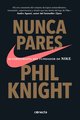 Nunca Pares: Autobiografía del Fundador de Nike / Shoe Dog: A Memoir by the Creator of Nike