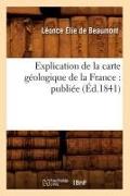 Explication de la Carte Géologique de la France: Publiée (Éd.1841)