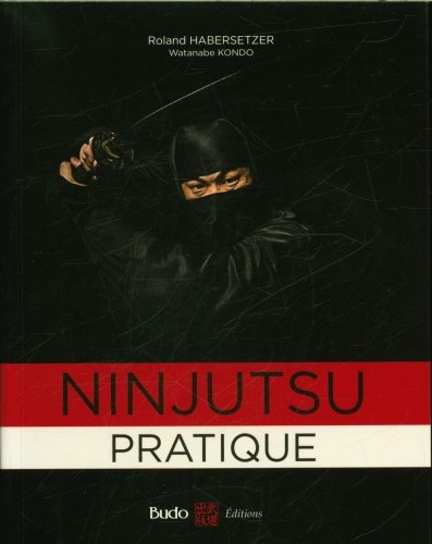 Ninjutsu pratique : sur les traces des guerriers de l'ombre