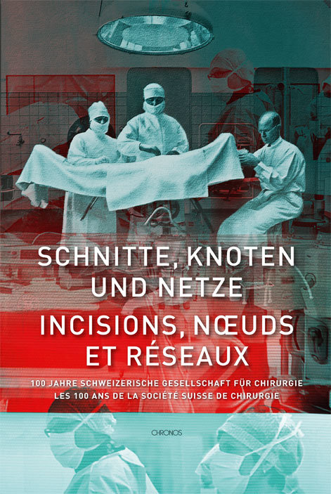 Schnitte, Knoten und Netze - 100 Jahre Schweizerische Gesellschaft für Chirurgie