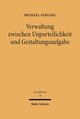 Verwaltung zwischen Unparteilichkeit und Gestaltungsaufgabe