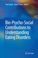 Bio-Psycho-Social Contributions to Understanding Eating Disorders