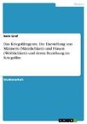 Das Kriegsfilmgenre. Die Darstellung von Männern (Männlichkeit) und Frauen (Weiblichkeit) und deren Beziehung im Kriegsfilm