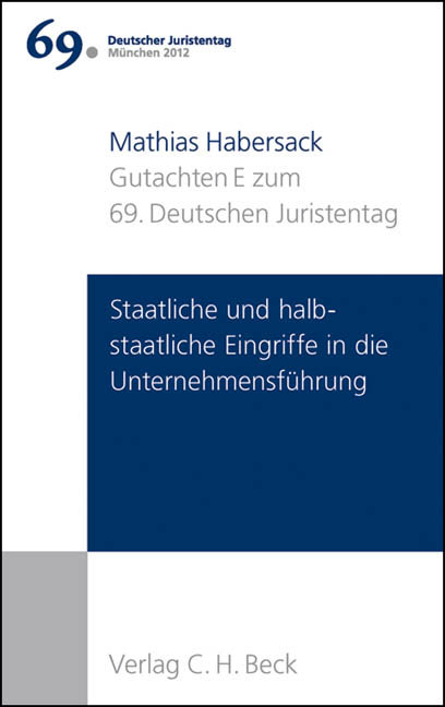 Verhandlungen des 69. Deutschen Juristentages München 2012 Bd. I: Gutachten Teil E: Staatliche und halbstaatliche Eingriffe in die Unternehmensführung