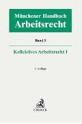 Münchener Handbuch zum Arbeitsrecht Bd. 3: Kollektives Arbeitsrecht I