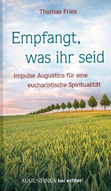 Empfangt, was ihr seid - Impulse Augustins für eine eucharistische Spiritualität