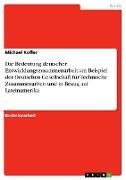 Die Bedeutung deutscher Entwicklungszusammenarbeit am Beispiel der Deutschen Gesellschaft für Technische Zusammenarbeit und in Bezug auf Lateinamerika