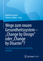 Wege zum neuen Gesundheitssystem - 'Change by Design' oder 'Change by Disaster'?