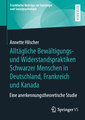 Alltägliche Bewältigungs- und Widerstandspraktiken Schwarzer Menschen in Deutschland, Frankreich und Kanada