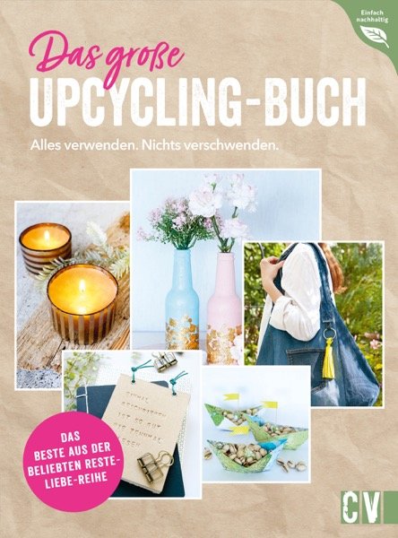 Das große Upcycling-Buch - Alles verwenden. Nichts verschwenden