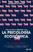 Todo lo que he aprendido con la psicología económica : el encuentro entre la economía y la psicología, y sus implicaciones para los individuos